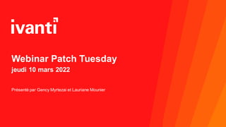 Webinar Patch Tuesday
jeudi 10 mars 2022
Présenté par Gency Myrtezai et Lauriane Mounier
 