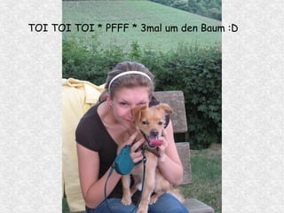 TOI TOI TOI * PFFF * 3mal um den Baum :D
 