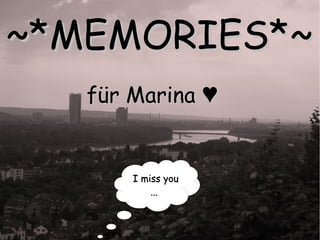 ~*~*MEMORIES*MEMORIES*~~
für Marina ♥für Marina ♥
I miss youI miss you
......
 