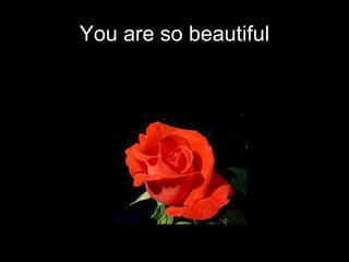 You are so beautiful 