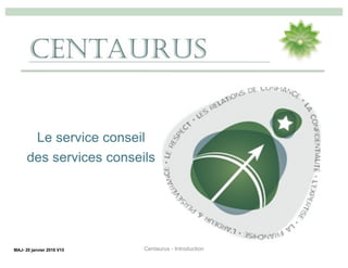 Le service conseil
des services conseils
MAJ- 20 janvier 2018 V15 Centaurus - Introduction
 