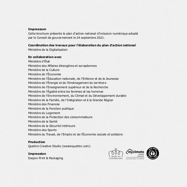 Impressum
Cette brochure présente le plan d’action national d’inclusion numérique adopté
par le Conseil de gouvernement le...