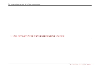 Un voyage luxueux au cœur de la Chine contemporaine
4 | H u a t i a n C h i n a g o r a H ô t e l
1. UNE OPPORTUNITÉ D’INVESTISSEMENT UNIQUE
 