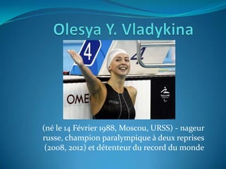 (né le 14 Février 1988, Moscou, URSS) - nageur
russe, champion paralympique à deux reprises
(2008, 2012) et détenteur du record du monde

 