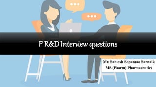 F R&D Interview questions
Mr. Santosh Sopanrao Sarnaik
MS (Pharm) Pharmaceutics
 