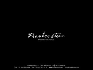 Frankenstein S.r.l. │ Via dell’Oriuolo, 19 │ 50122 Firenze
│ tel. +39 055 0516906 │ fax +39 055 0517016 │ www.frankenstein.sm │ ibuy@frankenstein.sm
 