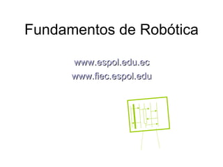 Fundamentos de Robótica www.espol.edu.ec www.fiec.espol.edu 
