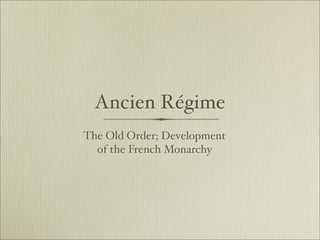 Ancien Régime
The Old Order; Development
  of the French Monarchy
 