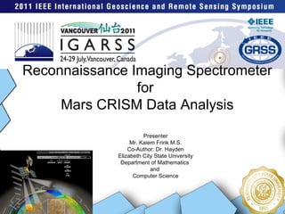 Presenter Mr. Kaiem Frink M.S. Co-Author: Dr. Hayden Elizabeth City State University Department of Mathematics  and  Computer Science   Reconnaissance Imaging Spectrometer for  Mars CRISM Data Analysis 