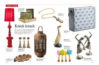 souq scan
                                       2-set Mundo rectangular
                                       box, Dh165. From La
                                       Maison Coloniale,
                                       The Dubai Mall


                                                                                                                             USB pendant, Dh274.
                                                                                                                             Available at www.
                                                                                                                             quickdubai.com




                                 Knick knack
                                 We’ve used our knack for discovering
                                 the weird, wacky and wonderful to                                                                            Magazine stand, Dh170.
                                                                                                                                              From @home, The
                                 bring you these delights. By Hina                                                                            Dubai Mall
                                 Navin. Photos by Grace Paras




                                                                                                                                              Medium runner duck,
                                                                                                                                              Dh199. From Royal
                                                                                                                                              Gardenscape, Al Barsha




                                                                                                                                              Kidder Garden Series (My
                                                                                                                                              Tools), Dh35 for set.
                supplied photo                                     supplied photo                                                             From Home Centre,
 Floor lamp, Dh1,495.                  Lady doll dish brush with                                                                              Mall of the Emirates
 From 2XL Furniture                    stand, Dh112 each.
 & Home Decor store,                   From Harvest Home,
 Uptown Mirdif                         Jumeirah Centre




                                                                                                            supplied photo
                                                                                                                                                                         Silver Jaipuri dancing dolls,
 Leaf wooden tray, Dh649.                                                           Brown rattan large lantern,                                                          Dh2,440 for two. From Al
 From BoConcept, Mall                                                               Dh898. From IDdesign,                                                                Kananah, Arabian Courtyard
 of the Emirates                                                   supplied photo   Mall of the Emirates
118 Friday                                                                                                                                                                                     Friday 119
 
