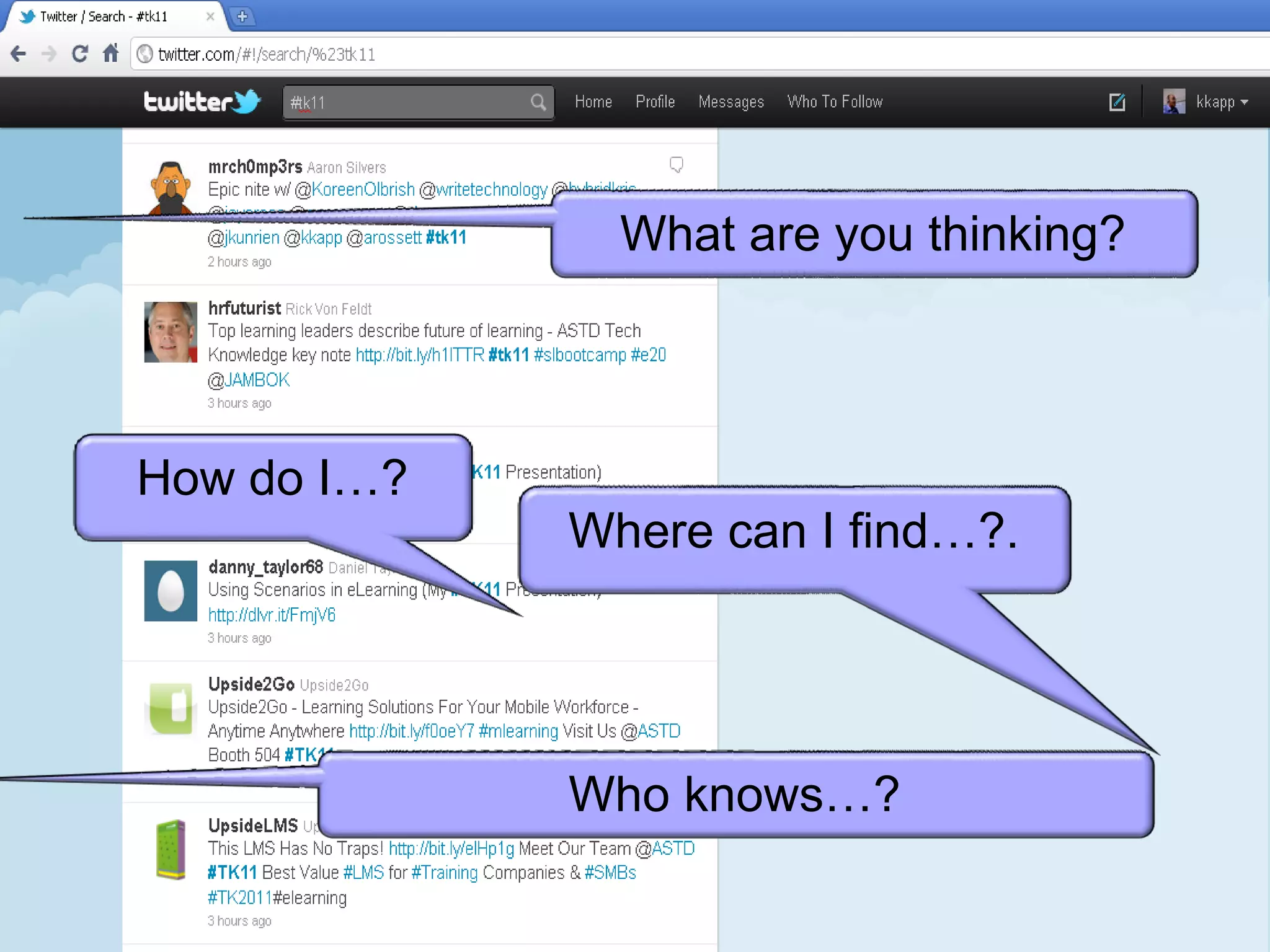 How do I…? What are you thinking? Where can I find…?. Who knows…? 