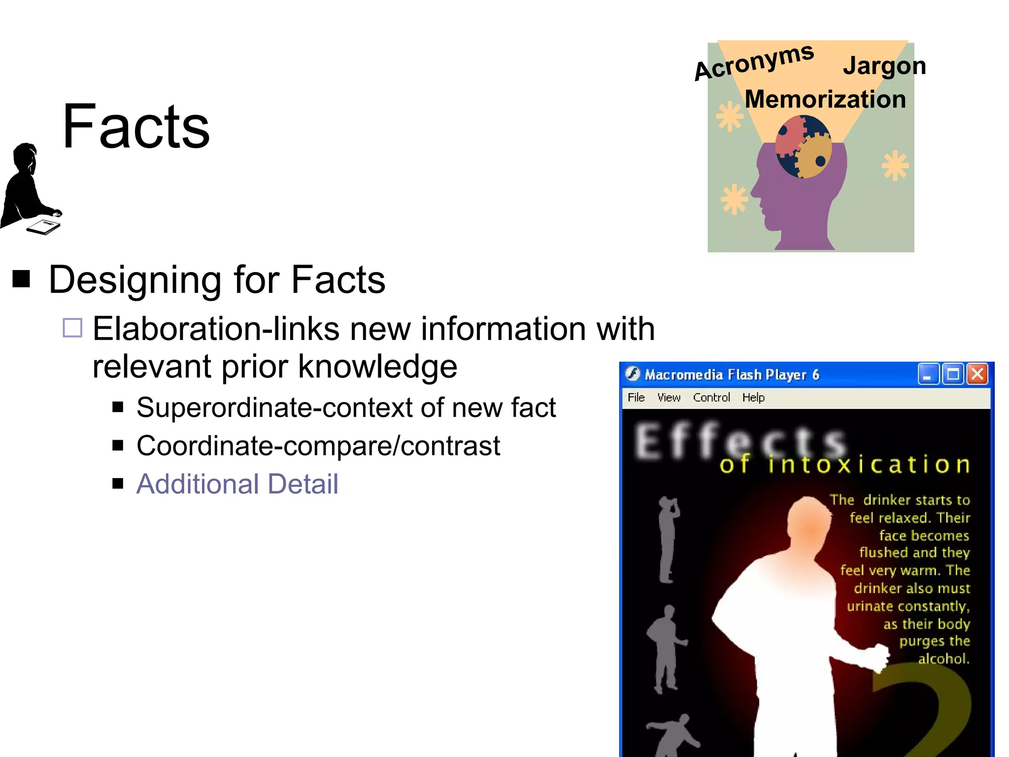 Facts  Designing for Facts Elaboration-links new information with relevant prior knowledge Superordinate-context of new fact Coordinate-compare/contrast Additional Detail Jargon Acronyms Memorization 