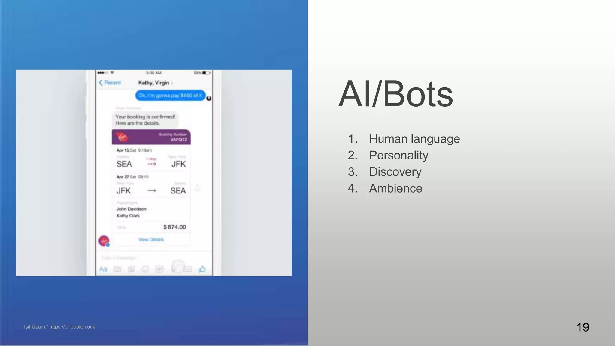 AI/Bots
Some patterns to consider.
1. Human language
2. Personality
3. Discovery
4. Ambience
Isil Uzum / https://dribbble.com/
19
 
