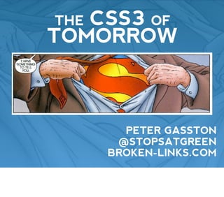 THECSS3 OF
TOMORROW



        PETER GASSTON
       @STOPSATGREEN
      BROKEN-LINKS.COM
 