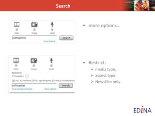 Search
• more options…
• Restrict:
 media type,
 access type,
 Newsfilm only.
 
