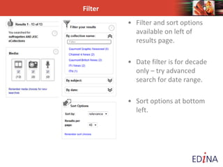 Filter
• Filter and sort options
available on left of
results page.
• Date filter is for decade
only – try advanced
search for date range.
• Sort options at bottom
left.
 