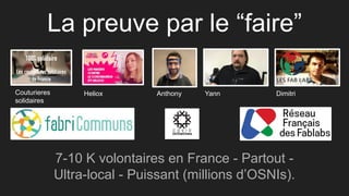 La preuve par le “faire”
7-10 K volontaires en France - Partout -
Ultra-local - Puissant (millions d’OSNIs).
Heliox Anthon...