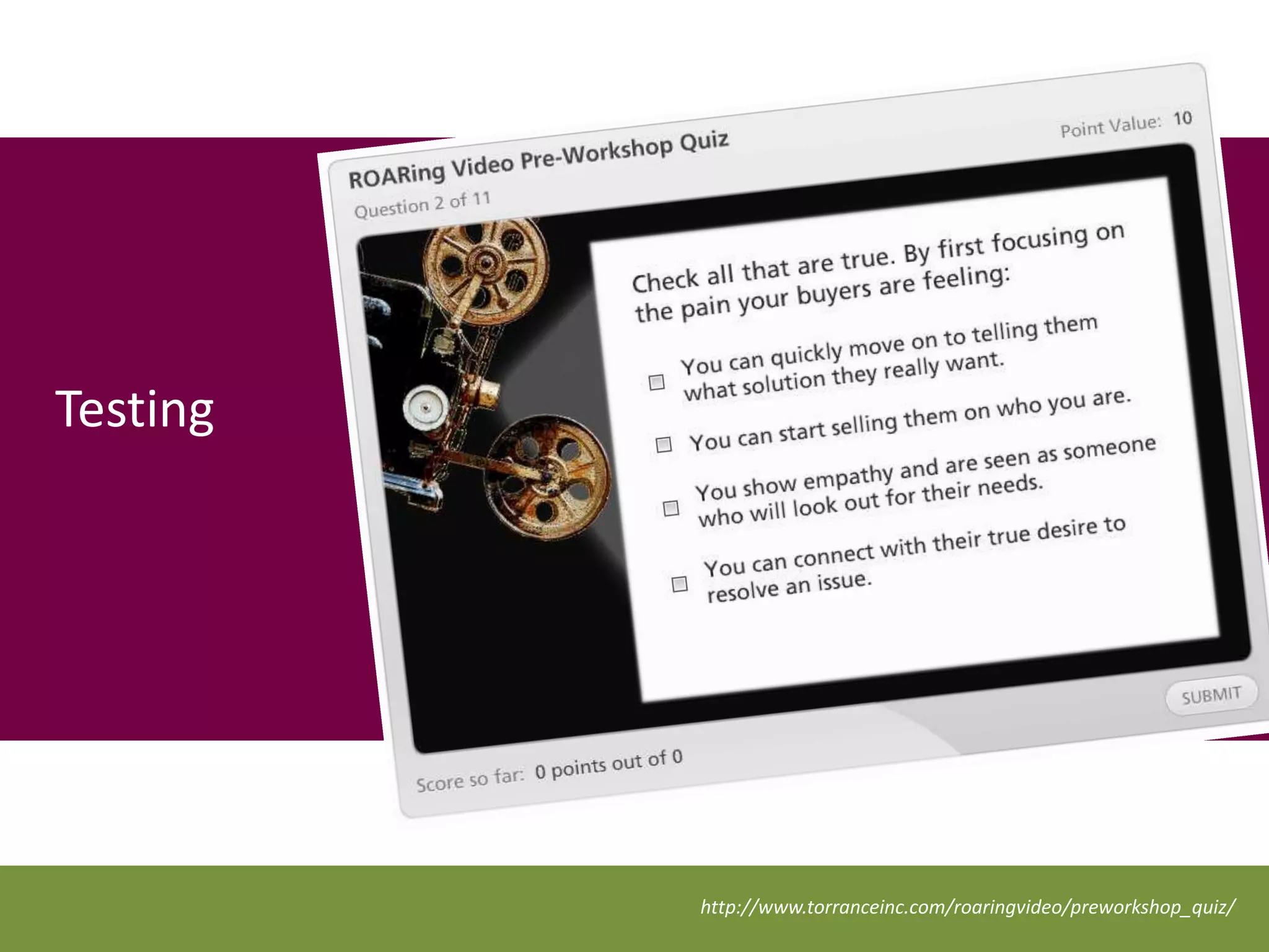 Testing




          http://www.torranceinc.com/roaringvideo/preworkshop_quiz/
 