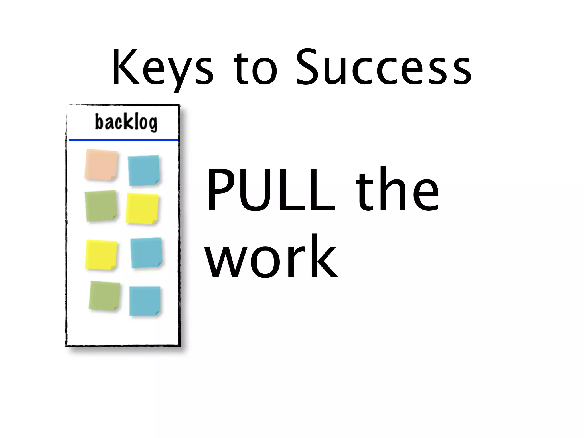 Keys to Success

   PULL the
   work
 