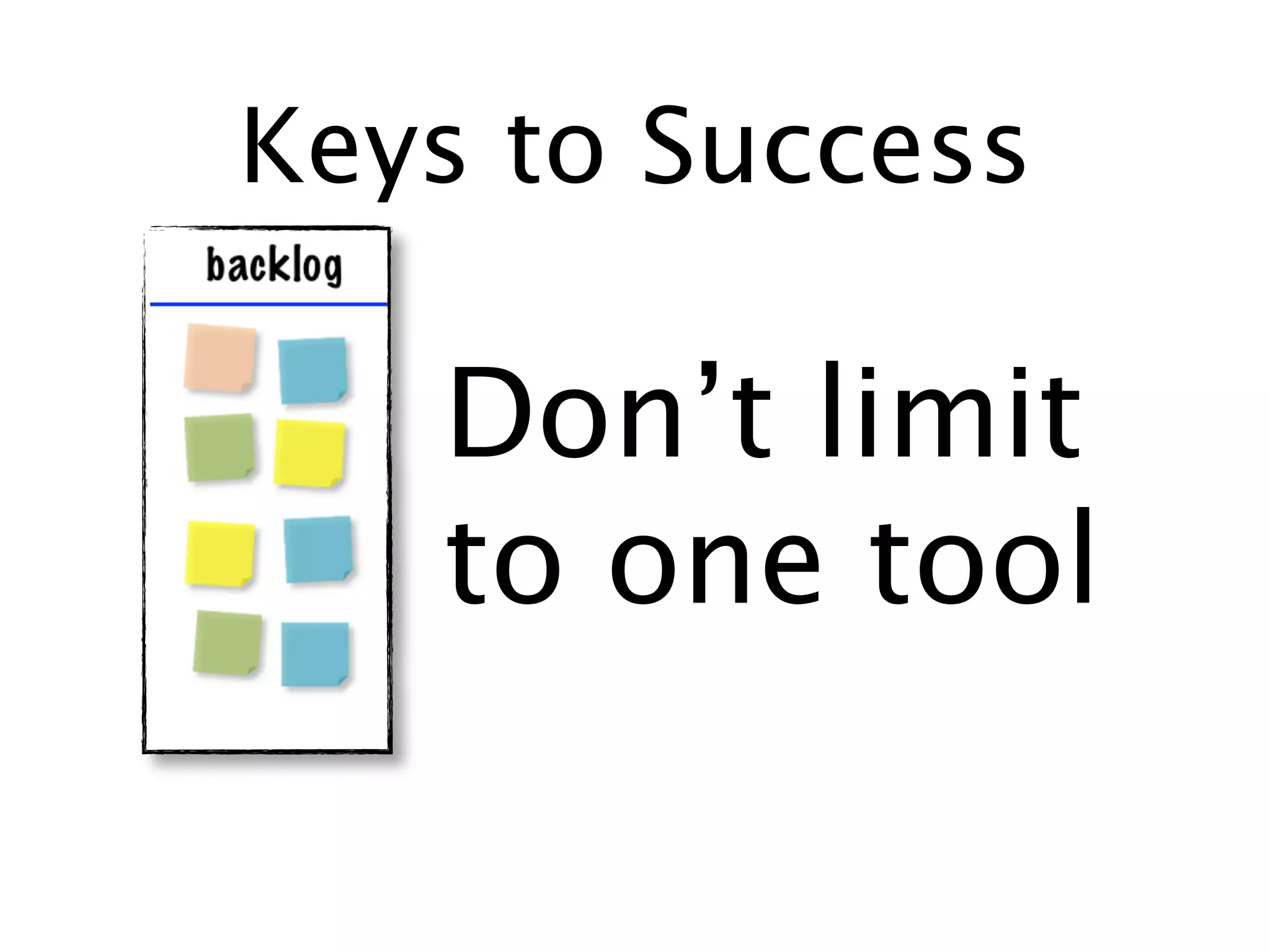 Keys to Success

   Don’t limit
   to one tool
 