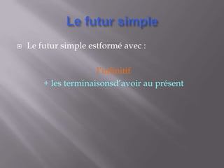   Le futur simple estformé avec :

                      l’infinitif
        + les terminaisonsd’avoir au présent
 