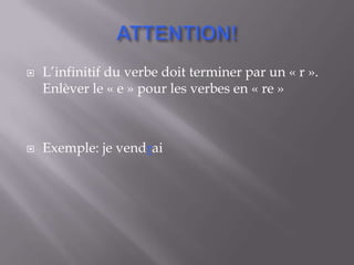    L’infinitif du verbe doit terminer par un « r ».
    Enlèver le « e » pour les verbes en « re »



   Exemple: je vendrai
 