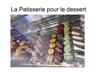 La Patisserie pour le dessert
 