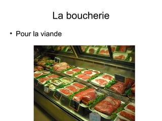 La boucherie
• Pour la viande
 