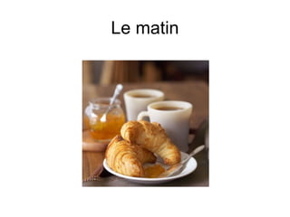 Le matin
 