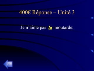 400€ Réponse – Unité 3 Je n’aime pas  la   moutarde. 