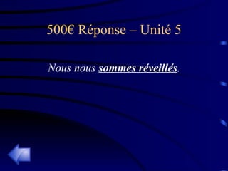 500€ Réponse – Unité 5 Nous nous  sommes réveillés . 