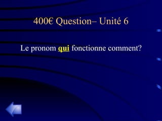 400€ Question– Unité 6 Le pronom  qui   fonctionne comment? 