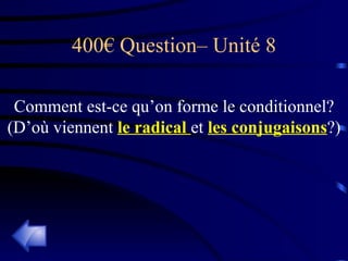 400€ Question– Unité 8 Comment est-ce qu’on forme le conditionnel? (D’où viennent  le radical  et  les conjugaisons ?) 