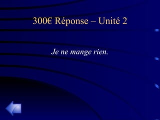 300€ Réponse – Unité 2 Je ne mange rien. 