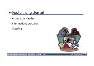 Formation Certified Ethical Hacker v9 (partie 1 sur 4) alphorm.com™©
Footprinting d’email
• Analyse du Header
• Informations crucialles
• Tracking
 