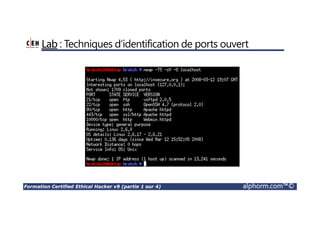 Formation Certified Ethical Hacker v9 (partie 1 sur 4) alphorm.com™©
Lab : Techniques d‘identification de ports ouvert
 