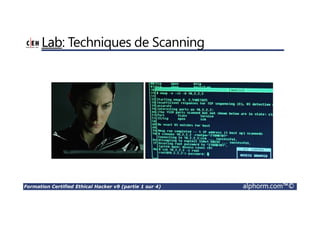 Formation Certified Ethical Hacker v9 (partie 1 sur 4) alphorm.com™©
Lab: Techniques de Scanning
 
