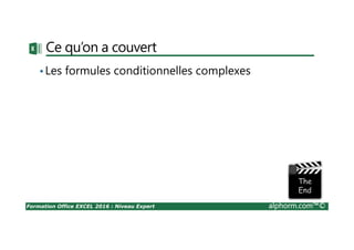 Formation Office EXCEL 2016 : Niveau Expert alphorm.com™©
Ce qu’on a couvert
•Les formules conditionnelles complexes
 