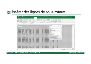 Formation Office EXCEL 2016 : Niveau Expert alphorm.com™©
Insérer des lignes de sous-totaux
 