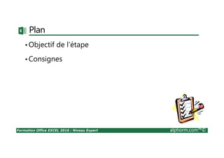 Formation Office EXCEL 2016 : Niveau Expert alphorm.com™©
Titre de vidéo
Présentation du
projet d’application
Site : http://www.alphorm.com
Blog : http://blog.alphorm.com
Pascale BOUSSARD
Formateur et Consultant indépendant
Conseil, Développement en SI
 