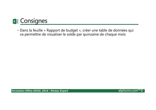 Formation Office EXCEL 2016 : Niveau Expert alphorm.com™©
Titre de vidéo
Présentation du
projet d’application
Site : http://www.alphorm.com
Blog : http://blog.alphorm.com
Pascale BOUSSARD
Formateur et Consultant indépendant
Conseil, Développement en SI
 