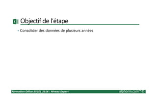 Formation Office EXCEL 2016 : Niveau Expert alphorm.com™©
Plan
•Objectifs du projet de démonstration
•Démarche du projet
•Les étapes du projet de démonstration
 