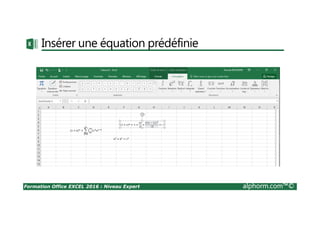 Formation Office EXCEL 2016 : Niveau Expert alphorm.com™©
Insérer une équation prédéfinie
 