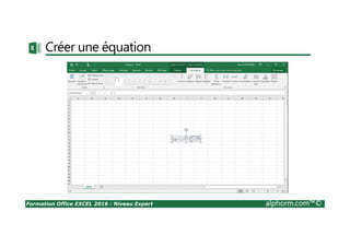 Formation Office EXCEL 2016 : Niveau Expert alphorm.com™©
Créer une équation
 
