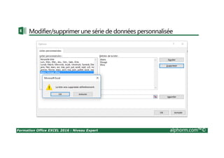 Formation Office EXCEL 2016 : Niveau Expert alphorm.com™©
Modifier/supprimer une série de données personnalisée
 