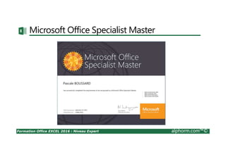 Formation Office EXCEL 2016 : Niveau Expert alphorm.com™©
Microsoft Office Specialist Master
 