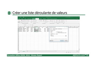 Formation Office EXCEL 2016 : Niveau Expert alphorm.com™©
Créer une liste déroulante de valeurs
 