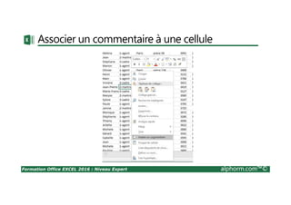Formation Office EXCEL 2016 : Niveau Expert alphorm.com™©
Associer un commentaire à une cellule
 