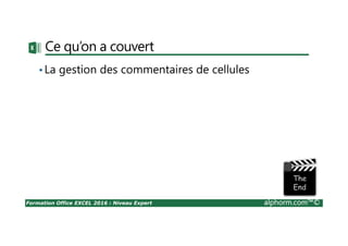 Formation Office EXCEL 2016 : Niveau Expert alphorm.com™©
Ce qu’on a couvert
•La gestion des commentaires de cellules
 