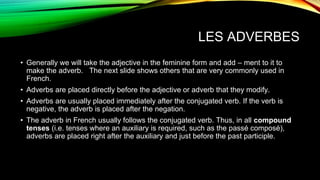 LES ADVERBES 
• Generally we will take the adjective in the feminine form and add – ment to it to 
make the adverb. The ne...
